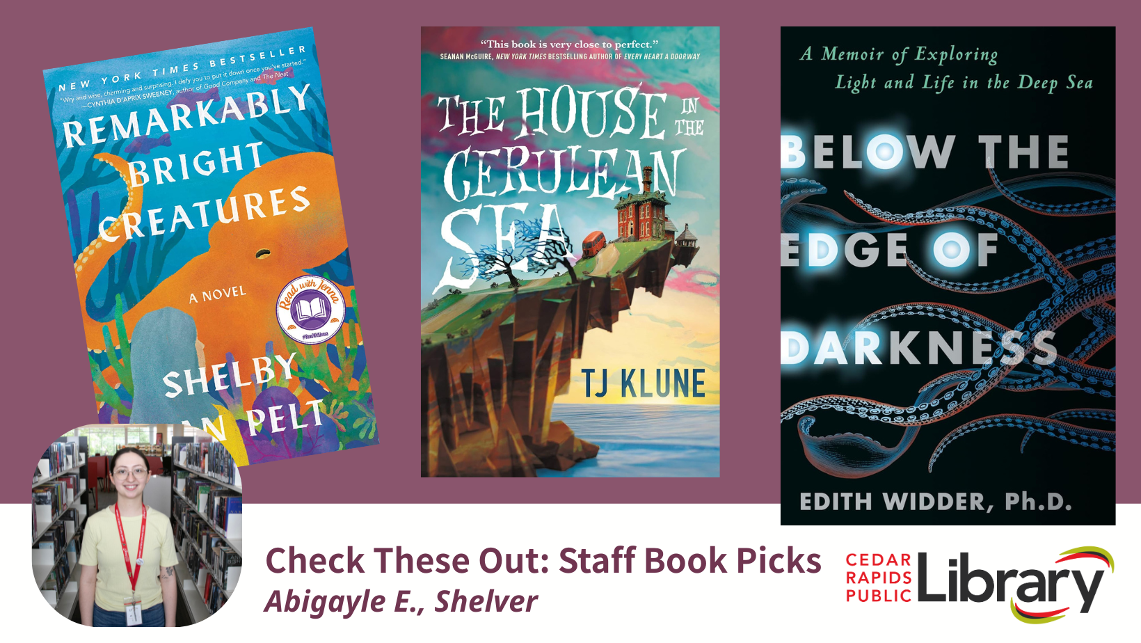 A graphic says "Check These Out: Staff Book Picks, Abigayle E., Shelver" with three book covers: "Remarkably Bright Creatures," "The House in the Cerulean Sea," and "Below the Edge of Darkness."