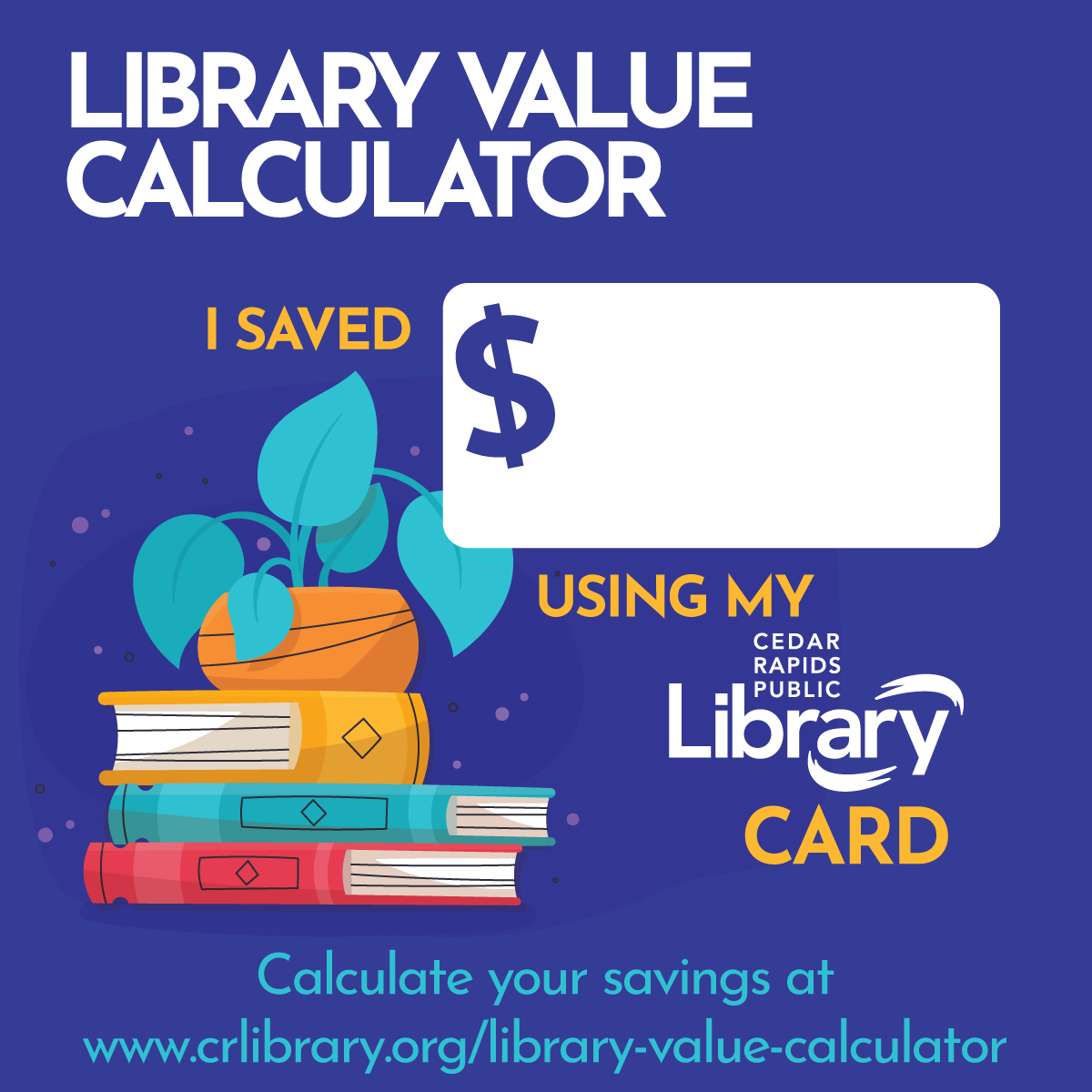 A graphic says Library Value Calculator with an illustration of books and a plant and a place to fill in how much you saved.