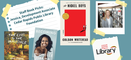 A graphic says "Staff Book Picks: Jessica, Development Associate Cedar Rapids Public Library Foundation" with a photo of Jessica and three book covers: "They Eyes in the the Impossible," "Becoming," and "The Nickel Boys."