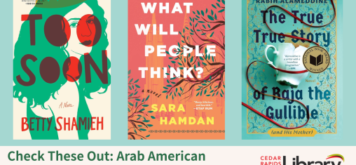 A graphic says "Check These Out: Arab American Heritage Month Reads" with the Cedar Rapids Public Library logo and three book covers: "Too Soon," "What Will People Think?" and "The True Story of Raja the Gullible."