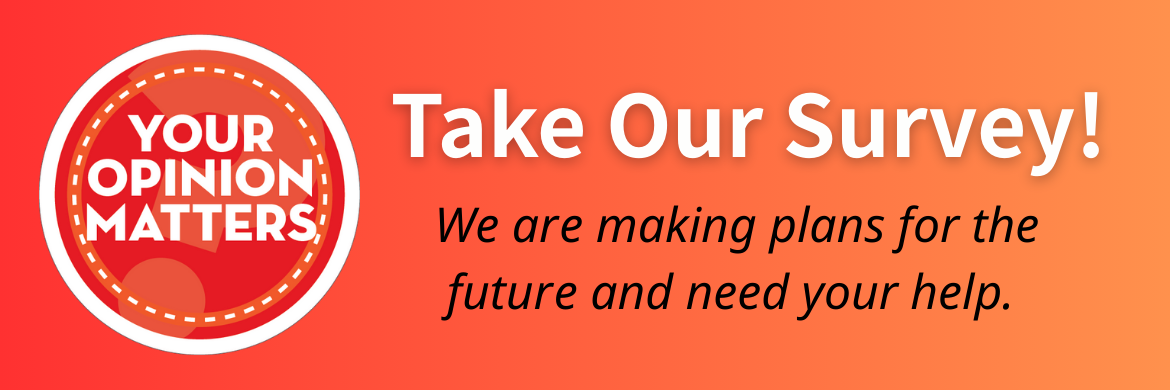 A graphic says "Your Opinion Matters, Take Our Survey! We are making plans for the future and need your help.